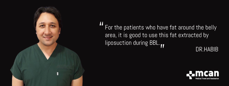 or the patients who have fat around the belly area, it is good to use this fat extracted by liposuction during BBL.