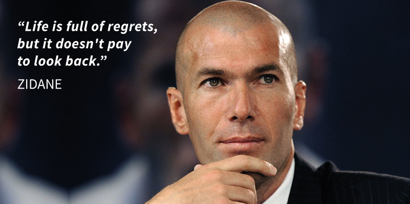 Life is full of regrets, but it doesn't pay to look back. zidane quotes